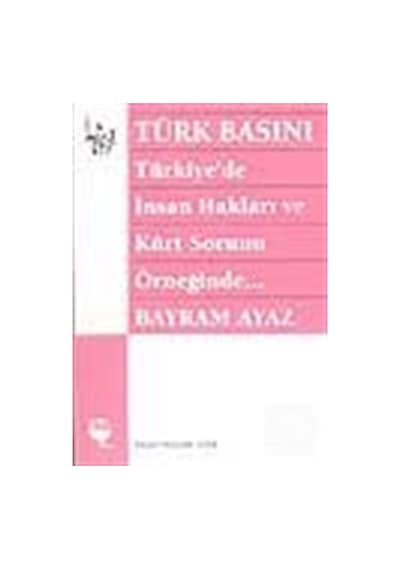 Türk Basını - Türkiye'de İnsan Hakları ve Kürt Sorunu Örneğind...