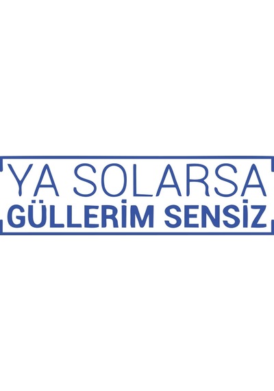 Ya Solarsa Güllerim Sensiz Araba Sticker 17x17 Cm Mavi