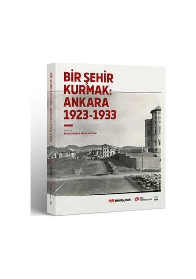 Bir Şehir Kurmak Ankara 1923 - 1933