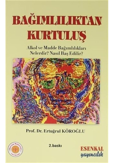 Bağımlılıktan Kurtuluş - Psikiyatri Başvuru Kitapları - Ertuğrul Köroğlu - Esenkal Yayıncılık