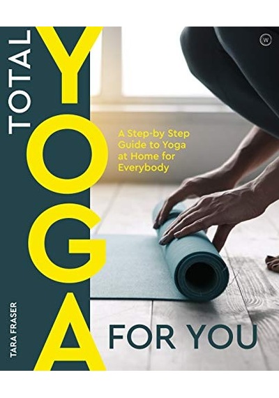 Total Yoga For You: A Step-by-step Guide To Yoga At Home For Everybody