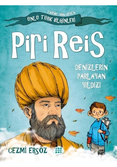 Piri Reis: Denizlerin Parlayan Yıldızı - Tarihe Yön Veren Ünlü Türk Bilginleri - Cezmi Ersöz - Dokuz Yayınları