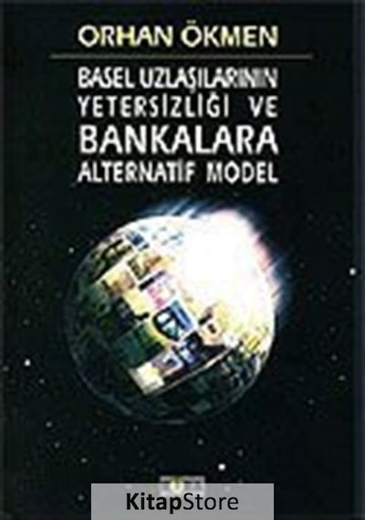 Basel Uzlaşılarının Yetersizliği ve Bankalara Alternatif Model - Orhan Ökmen - Kora Yayın