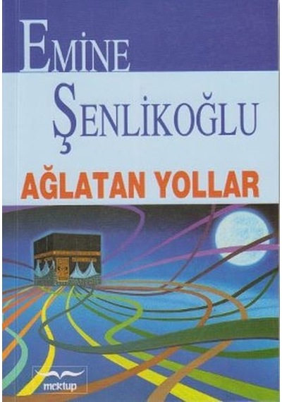 Ağlatan Yollar - Emine Şenlikoğlu - Mektup Yayınları