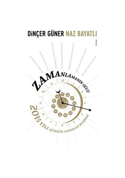 Zamanlamanın Gücü - 2015 Yılı Günlük Astroloji Rehber - Dinçer Güner -  Naz Bayatlı - Doğan Novus