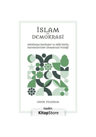 İslam ve Demokrasi - Müslüman Kardeşler ve Milli Görüş Hareketlerinde Demokrasi Pratiği - Onur Yıldırım - Kadim
