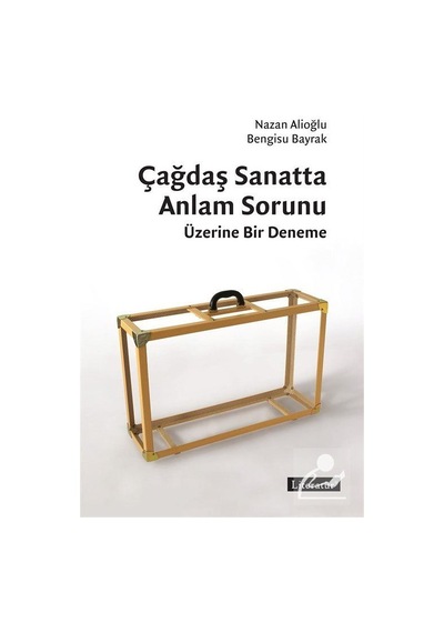 Çağdaş Sanatta Anlam Sorunu Üzerine Bir Deneme - Bengisu Bayrak -  Nazan Alioğlu - Literatür Yayıncılık