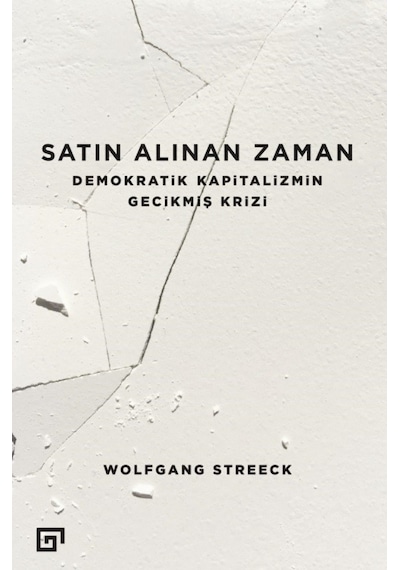 Satın Alınan Zaman - Demokratik Kapitalizmin Gecikmiş Krizi - Wolfgang Streeck - Koç Üniversitesi Yayınları
