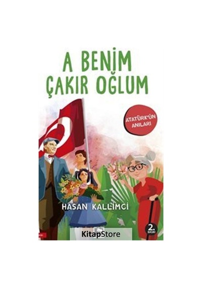A Benim Çakır Oğlum - Atatürk'ün Anıları - Hasan Kallimci - Çınaraltı Yayınları