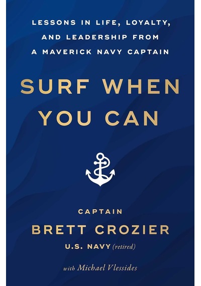 Surf When You Can: Lessons İn Life, Loyalty, And Leadership From A Maverick Navy Captain