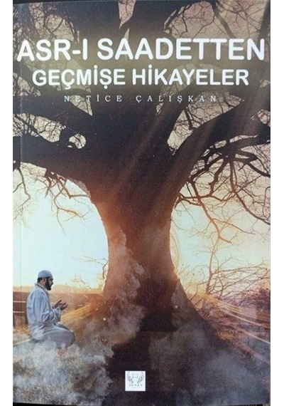 Asr-ı Saadetten Geçmişe Hikayeler - Netice Çalışkan - Agnes Yayıncılık