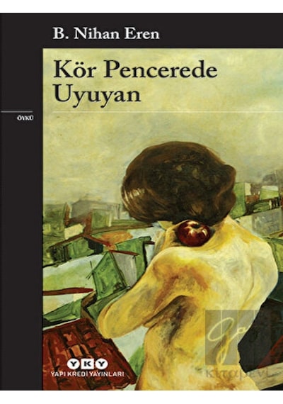 Kör Pencerede Uyuyan - B. Nihan Eren - Yapı Kredi Yayınları