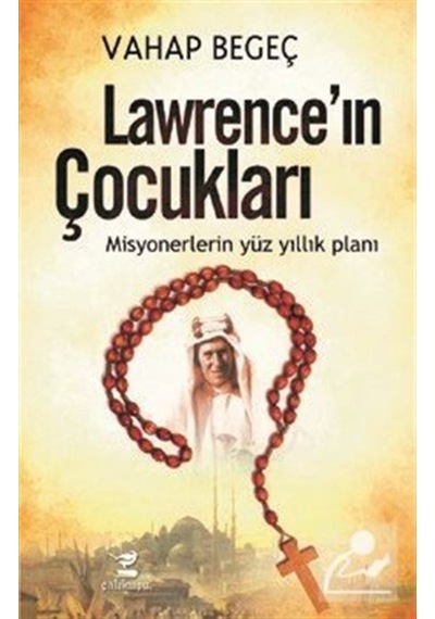 Lawrence'ın Çocukları-Misyonerlerin Yüz Yıllık Planı - Vahap Begeç - Çalıkuşu