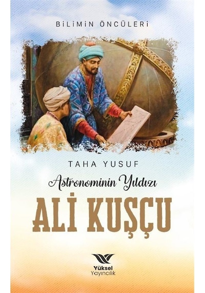 Astronominin Yıldızı Ali Kuşçu - Taha Yusuf - Yüksel Yayıncılık