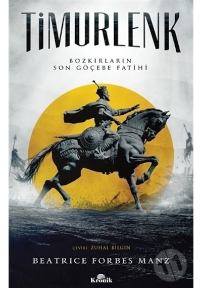 Timurlenk-Bozkırların Son Göçebe Fatihi - Beatrice Forbes Manz - Kronik Kitap