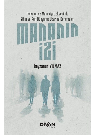 Mananın İzi: Psikoloji ve Maneviyat Ekseninde Zihin ve Ruh Dünyamız Üzerine Denemeler - Beyzanur Yılmaz - Divan Kitap