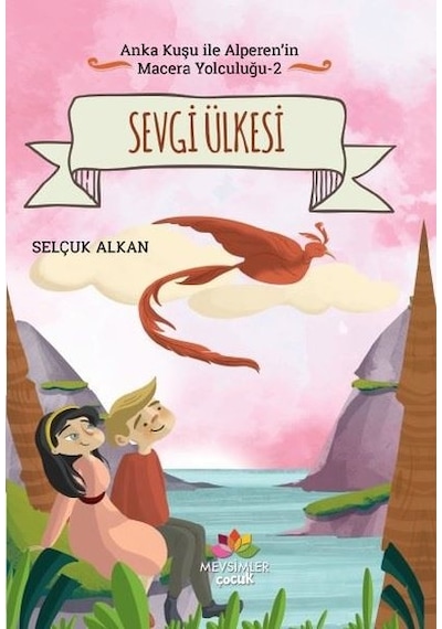 Sevgi Ülkesi - Anka Kuşu ile Alperen'in Macera Yolculuğu 2 - Selçuk Alkan - Mevsimler Kitap