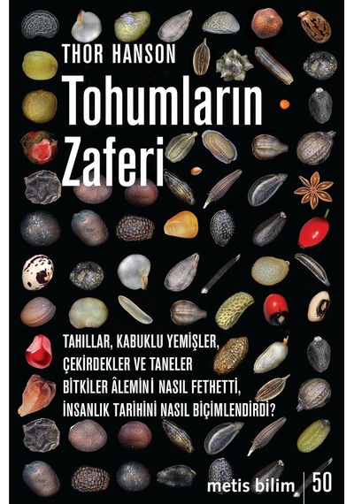 Tohumların Zaferi: Tahıllar, Kabuklu Yemişler, Çekirdekler Ve Taneler Bitkiler Alemini Nasıl Fethetti, İnsanlık Tarihini Nasıl Biçimlendirdi