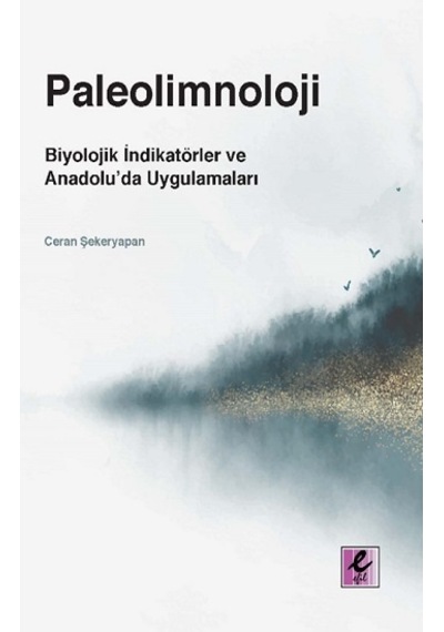 Paleolimnoloji: Biyolojik İndikatörler ve Anadoluda Uygulamaları  - Ceran Şekeryapan  - Efil Yayınevi Yayınları