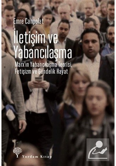 İletişim Ve Yabancılaşma & Marx'ın Yabancılaşma Teorisi, Fetiş...