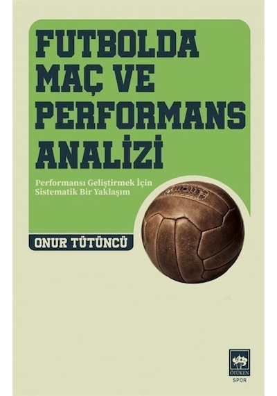 Futbolda Maç ve Performans Analizi - Futbolda Maç ve Performans Analizi - Onur Tütüncü - Ötüken Neşriyat