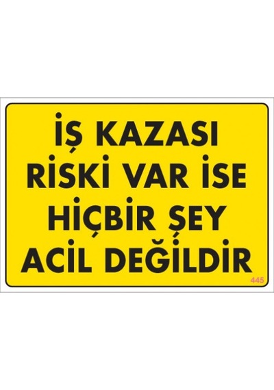 SÖNSAN UYARI LEVHALARI ''İŞ KAZASI RİSKİ VAR İSE HİBİRŞEY ACİL DEĞİLDİR'' PVC 25*35