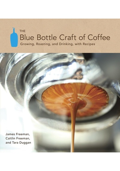 The Blue Bottle Craft Of Coffee: Growing, Roasting, And Drinking, With Recipes