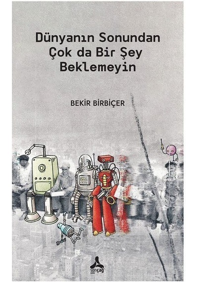 Dünyanın Sonundan Çok Da Bir Şey Beklemeyin / Bekir Birbiçer