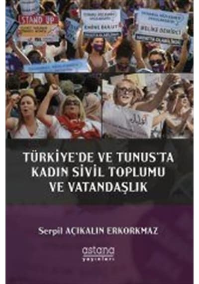 Türkiye'de ve Tunus'ta Kadın Sivil Toplumu ve Vatandaşlık - Serpil Açıkalın Erkorkmaz - Astana Yayınları