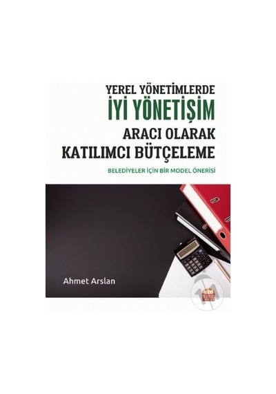 Yerel Yönetimlerde İyi Yönetişim Aracı Olarak Katılımcı Bütçeleme-Belediyeler için Bir Model - Ahmet Arslan - Nobel Bilimsel Eserler