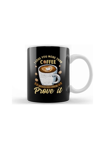 I Love You More Than Coffee Don't Make Me Prove It Kupa Bardak Porselen Karışık