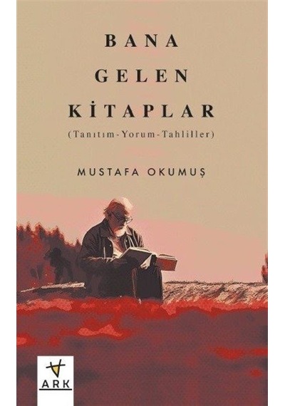 Bana Gelen Kitaplar: Tanıtım - Yorum - Tahliller - Mustafa Okumuş - Ark Kitapları