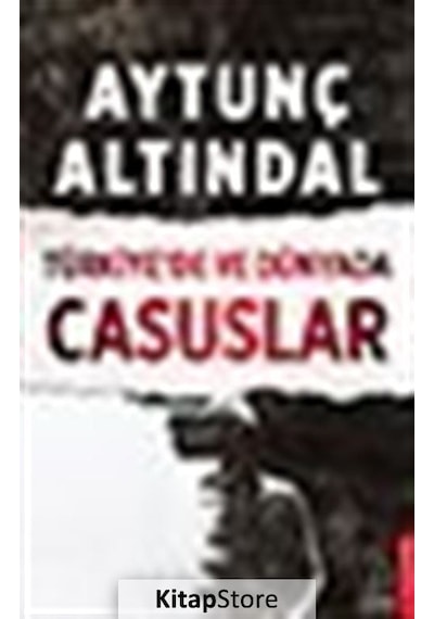 Türkiyede ve Dünyada Casuslar - Aytunç Altındal - Destek Yayınları