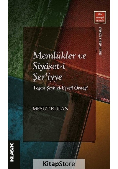 Memlükler ve Siyaset -i Şer'iyye: Togan Şeyh el -Eşrefi Örneği  - Mesut Kulan  - Klasik Yayınları