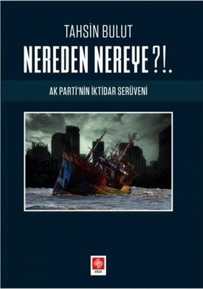 Nereden Nereye?!. Ak Parti'Nin Iktidar Serüveni / Tahsin Bulut 9786258024067