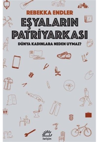 Eşyaların Patriyarkası - Dünya Kadınlara Neden Uymaz? - Rebekka Endler - İletişim Yayınları
