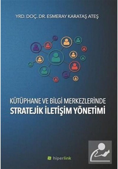 Kütüphane ve Bilgi Merkezlerinde Stratejik İletişim Yönetimi - Esmeray Karataş Ateş - Hiperlink