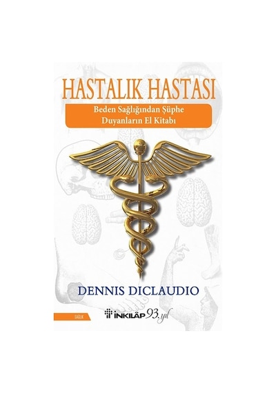 Hastalık Hastası - Beden Sağlığından Şüphe Duyanların El Kitabı - Dennis DiClaudio - İnkılap Kitabevi