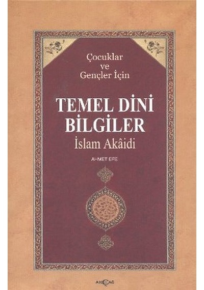 Çocuklar ve Gençler İçin Temel Dini Bilgiler - Ahmet Efe - Akçağ Yayınları
