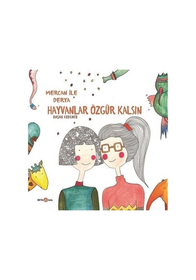 Derya ile Mercan-Hayvanlar Özgür Kalsın - Başak Erdemir - Beta Kids