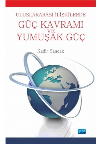 Uluslararası İlişkilerde Güç Kavramı Ve Yumuşak Güç - Kadir Sancak - Nobel Akademik Yayıncılık