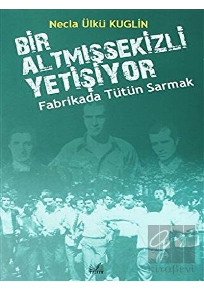 İzan Yayıncılık - Fabrikada Tütün Sarmak - Bir Altmışsekizli Yetişiyor