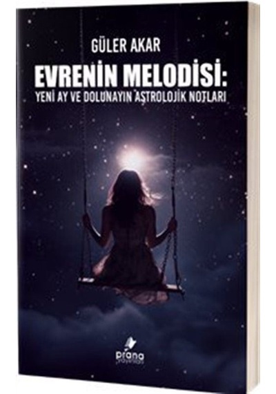Evrenin Melodisi: Yeni Ay ve Dolunayın Astrolojik Notları - Güler Akar - Prana Yayınları