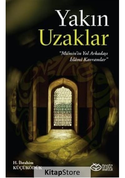 Yakın Uzaklar - Mümin'in Yol Arkadaşı İslamı Kavramlar - H.İbrahim Küçüködük - Önsöz Yayıncılık