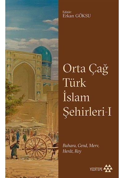 Orta Çağ Türk İslam Şehirleri 1 - BuharaCend Merv Herat Rey- Yeditepe Yayınevi