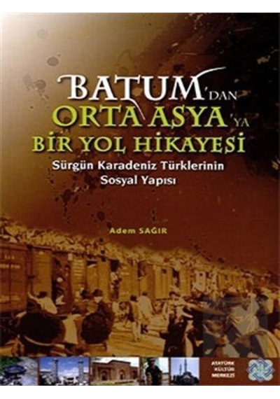 Batum'dan Orta Asya'ya Bir Yol Hikayesi -  Atatürk Kültür Merkezi Yayınları