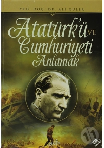 Atatürk'ü ve Cumhuriyeti Anlamak - Ali Güler - Truva Yayınları