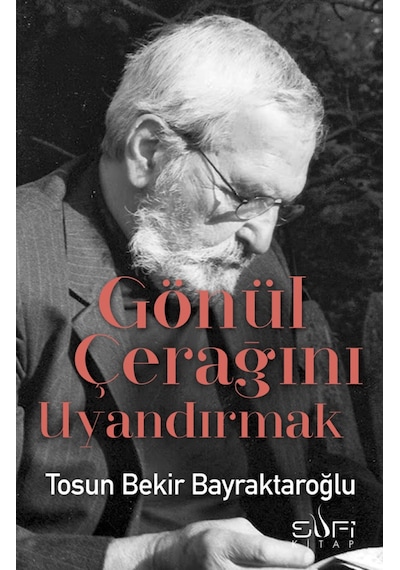 Gönül Çerağını Uyandırmak - Tosun Bekir Bayraktaroğlu - Sufi Kitap