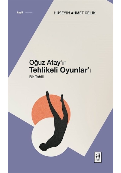 Oğuz Atay'ın Tehlikeli Oyunlar'ı - Bir Tahlil - Hüseyin Ahmet Çelik - Ketebe