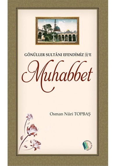 Gönüller Sultanı Efendimiz'e Muhabbet - Osman Nuri Topbaş 9789944838559